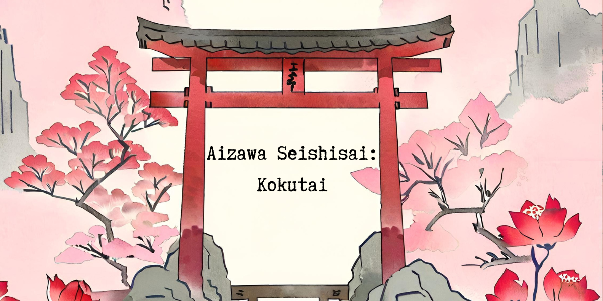 Part 7: Aizawa Seishisai – Kokutai